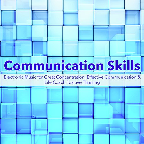 Communication Skills – Electronic Music for Great Concentration, Effective Communication & Life Coach Positive Thinking