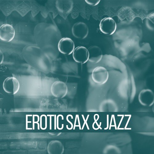 Erotic Sax & Jazz – Sensual Saxophone Sounds, Erotic Jazz Sounds, Romantic Music for Lovers, Piano in the Background