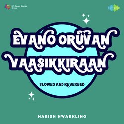 Evano Oruvan Vaasikkiraan - Slowed and Reverbed-Iw0dYwF6UnI