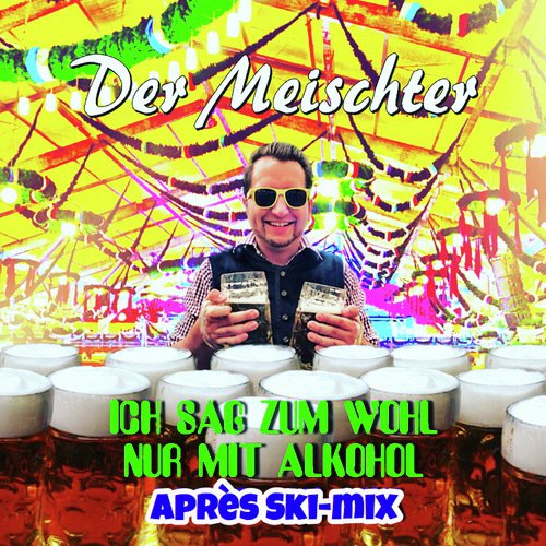 Ich sag zum Wohl nur mit Alkohol (Apres Ski Mix)