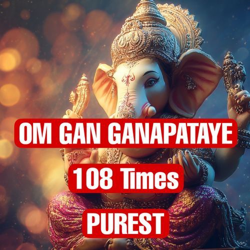 Om Gan Ganapataye (108 Times Purest)