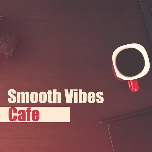 Smooth Vibes Cafe – Soft Chill Out, Sensual Vibes, Relax & Chill, Cafe Music_poster_image