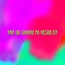 Yar Da Ghairo Pa Hesab Dy-KDotAhUDAkU