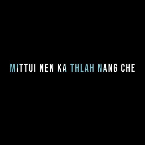 Mittui Nen Ka Thlah Nang Che
