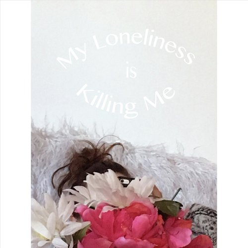 My Loneliness Is Killing Me