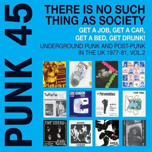 Punk 45: There Is No Such Thing As Society. Get a Job, Get a Car, Get a Bed, Get Drunk! - Underground Punk and Post Punk in the UK, 1977-1981, Vol. 2.