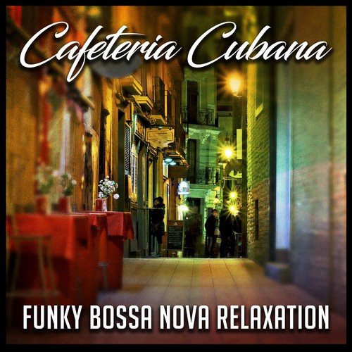 Cafeteria Cubana: Funky Bossa Nova Relaxation (Summer Bar Atmosphere, Cocktail Lounge, Jazz Mood Music, Refreshing Reggaeton & Latino Grooves)