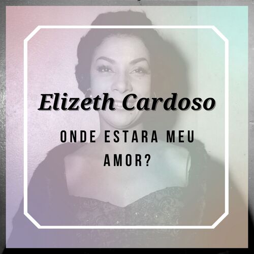 Onde Estara Meu Amor ? - Elizeth Cardoso