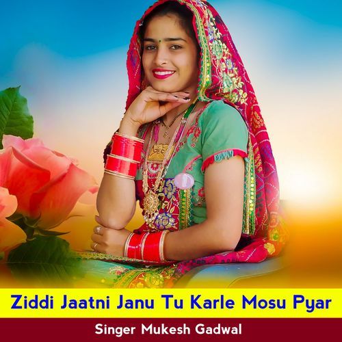 Ziddi Jaatni Janu Tu Karle Mosu Pyar