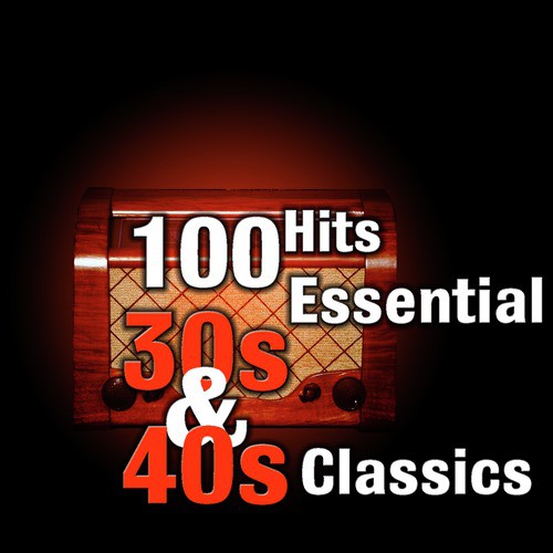 100 Hits: Essential 30s & 40s Classics