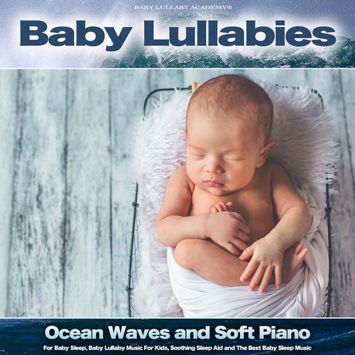 Baby Lullabies: Ocean Waves and Soft Piano Music For Baby Sleep, Baby Lullaby Music For Kids, Soothing Sleep Aid and The Best Baby Sleep Music