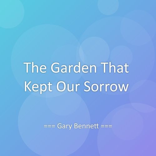 The Garden That Kept Our Sorrow
