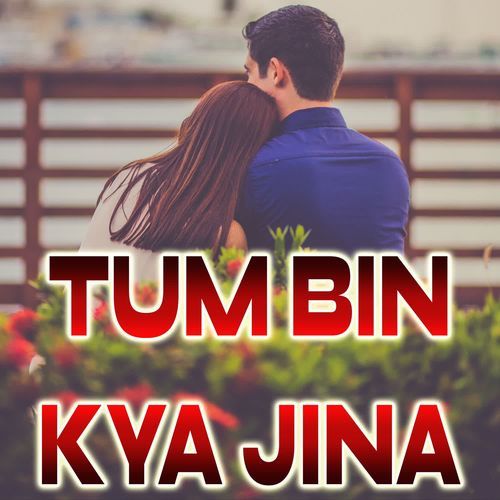 Tum Bin Kya Jina