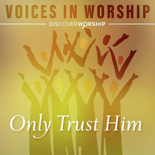 Voices in Worship: Only Trust Him