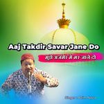 Aaj Takdir Savar Jane Do Mujhe Ajmer Me Mar Jane Do