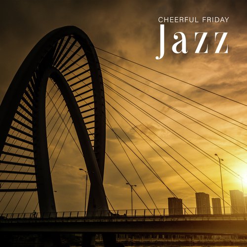 Cheerful Friday Jazz - Collection of Positive Instrumental Music That Works Great as a Background to Relax After a Week of Work