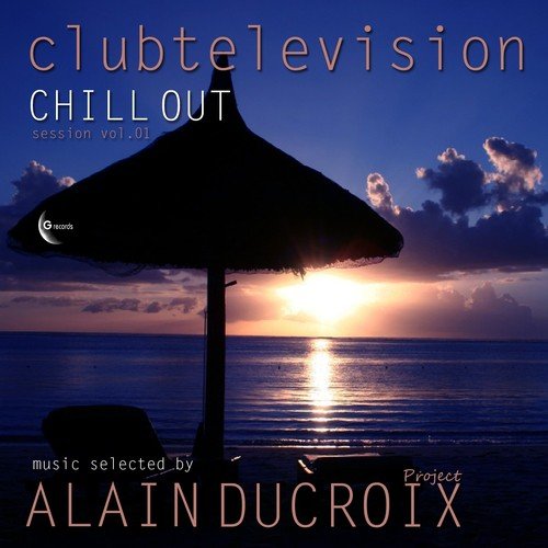 Clubtelevision Chill Out Session, Vol. 1 (Music Selected By Alain Ducroix Project)