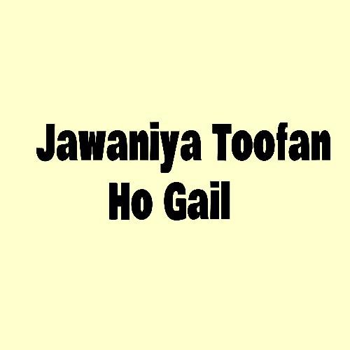 Jawaniya Toofan Ho Gail