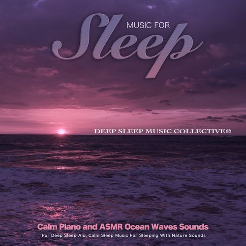 Music For Sleep: Calm Piano and ASMR Ocean Waves Sounds For Deep Sleep Aid, Calm Sleep Music For Sleeping With Nature Sounds