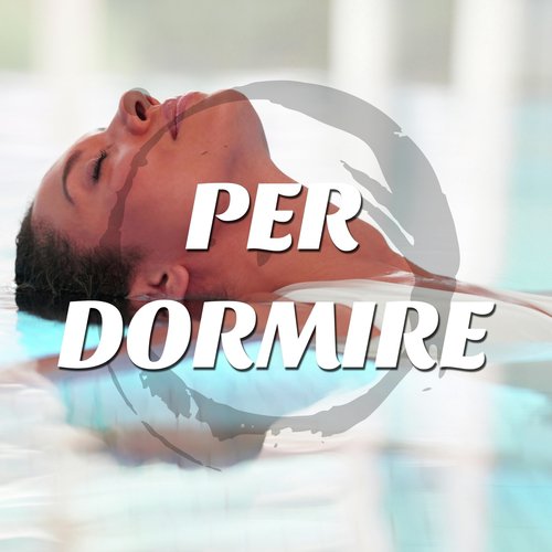 Per Dormire - la nostra Selezione di Canzoni e Musica New Age Rilassante per Accompagnarvi a letto e creare un'Atmosfera di Completo Relax con Suoni della Natura per Infondervi Totale Pace e Tranquillità e Farvi Addormentare Serenamente_poster_image