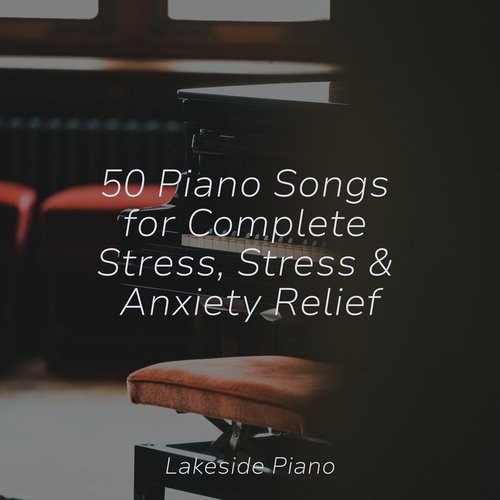 50 Piano Songs for Complete Stress, Stress & Anxiety Relief