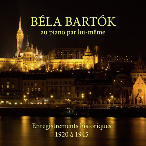 Béla Bartók au piano par lui-même (Enregistrements historiques 1920 à 1945)