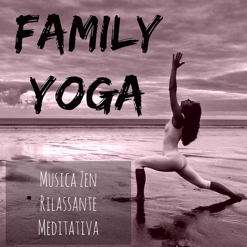 Family Yoga - Musica Zen Rilassante Meditativa per Benessere Spirituale Energia Pura Training Autogeno con Suoni della Natura Strumentali New Age