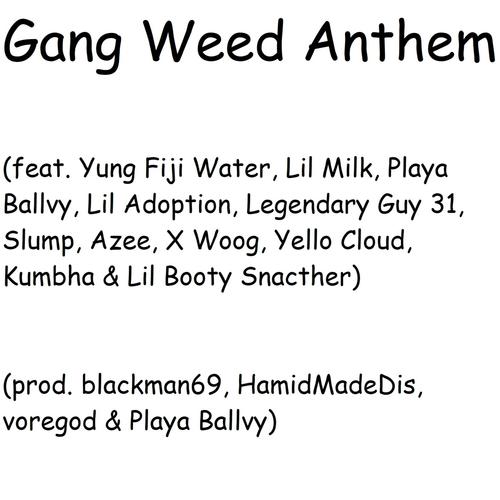 Gang Weed Anthem (feat. Yung Fiji Water, Lil Milk, Playa Ballvy, Lil Adoption, Legendary Guy 31, $LUMP, Azee, X Woog, Yello Cloud, Kumbha & Lil Booty Snacther)