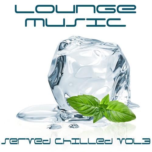 Lounge Music Served Chilled, Vol. 3 (The Best in Bar and Chill Out Music)