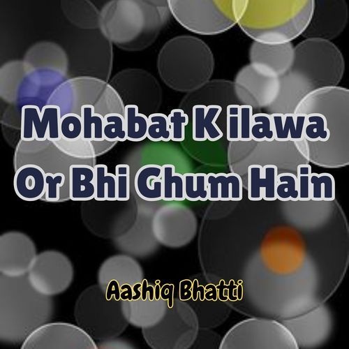 Mohabat K ilawa Or Bhi Ghum Hain