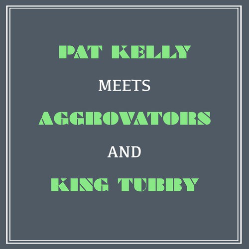 Pat Kelly Meets Aggrovators and King Tubby