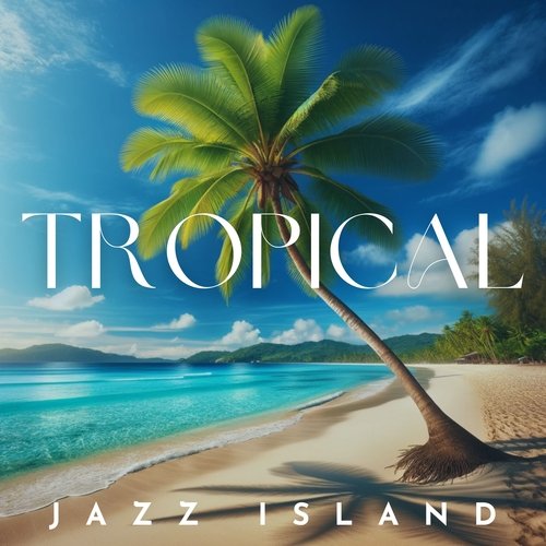 Tropical Jazz Island: Summer Relax with Exotic Smooth Jazz