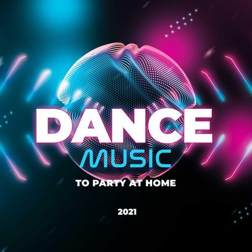 Dance Music To Party At Home 2021 (50 Varied Electronica Workout Hits)