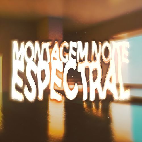 MONTAGEM NOITE ESPECTRAL