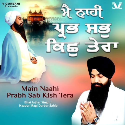 Main Naahi Prabh Sabh Kish Tera