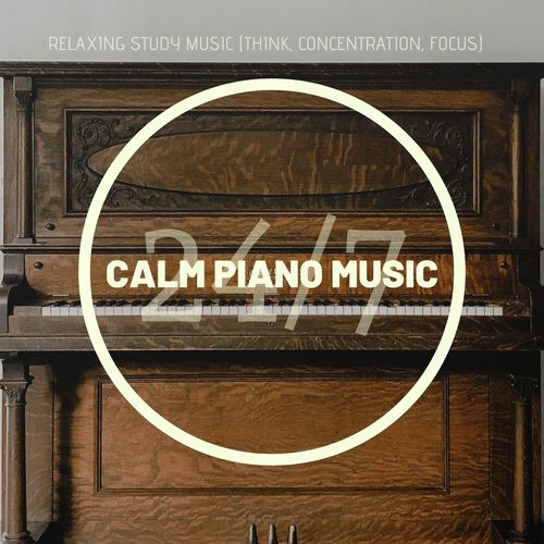 Calm Piano Music 24/7: Relaxing Study Music (Think, Concentration, Focus)