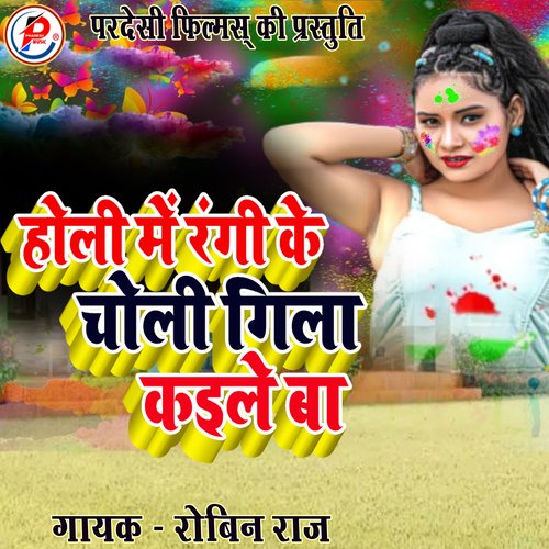 Holi Me Rangike Choli Gila Kaile Ba
