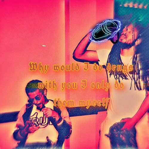 Why Would I Do Drug$ With Yoü I Only Do Them Mysełf