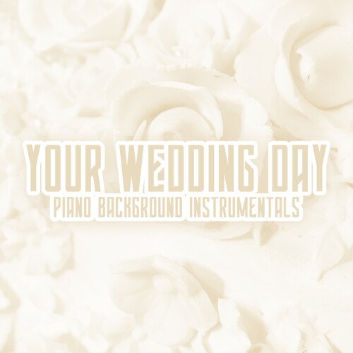 Your Wedding Day: Piano Background Instrumentals