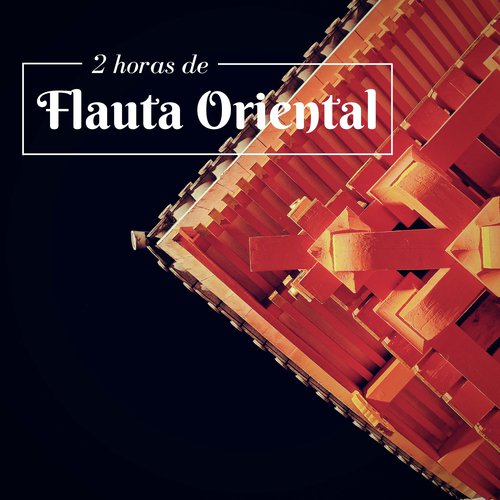 2 Horas de Flauta Oriental - Música de Ambiente Relajante y Antiestrés Aliviar la Ansiedad y Relajarse