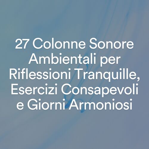 27 Colonne Sonore Ambientali per Riflessioni Tranquille, Esercizi Consapevoli e Giorni Armoniosi_poster_image