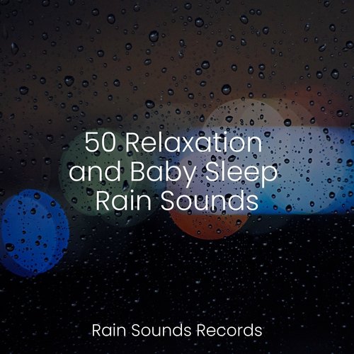 50 Relaxation and Baby Sleep Rain Sounds