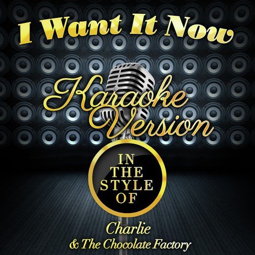 I Want It Now (In the Style of Charlie & The Chocolate Factory) [Karaoke Version] - Single