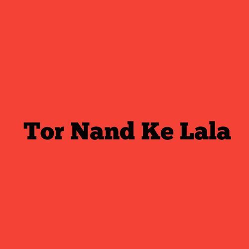 Tor Nand Ke Lala