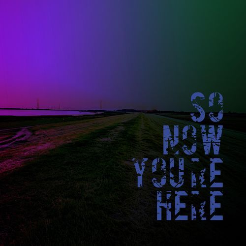 so now you´re here