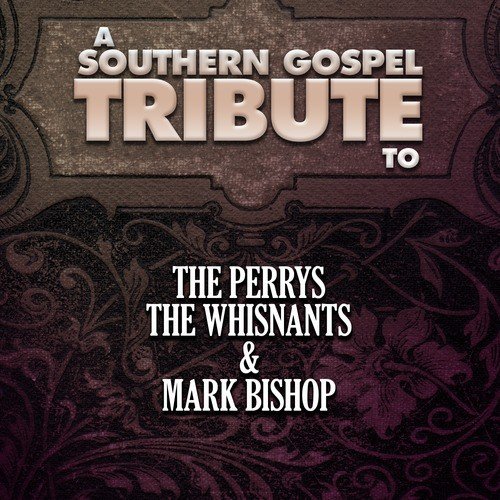 A Southern Gospel Tribute to the Perrys, The Whisnants, & Mark Bishop
