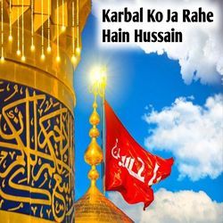 Karbal Ko Ja Rahe Hain Hussain