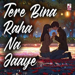 Tere Bina Ab Raha Bhi Na Jaaye