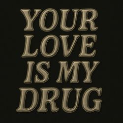 Your Love Is My Drug
