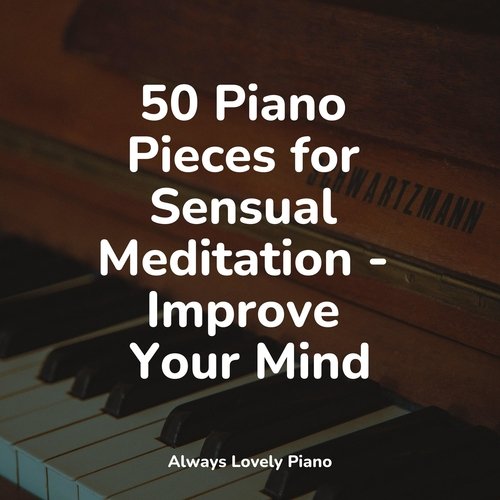 50 Piano Pieces for Sensual Meditation - Improve Your Mind